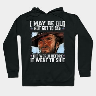 I May Be Old But Got To See The World Before It Went So Shit Hoodie